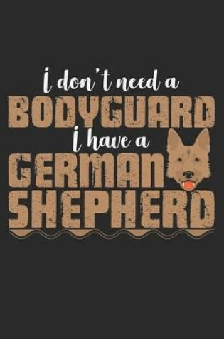 Cover of I Don't Need A Bodyguard, I Have A German Shepherd