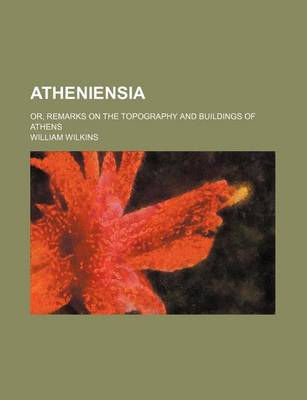 Book cover for Atheniensia; Or, Remarks on the Topography and Buildings of Athens