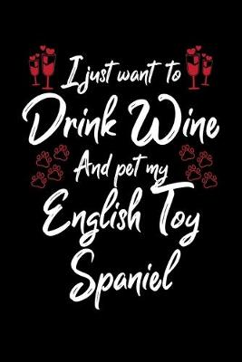 Book cover for I Just Want To Drink Wine And Pet My English Toy Spaniel