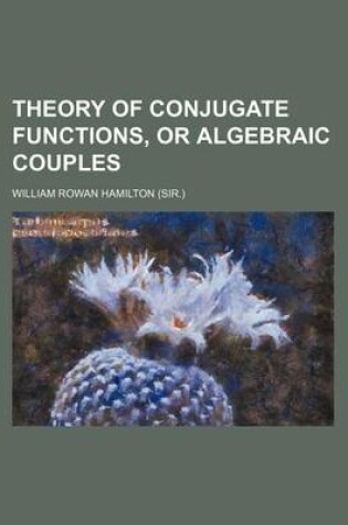 Cover of Theory of Conjugate Functions, or Algebraic Couples