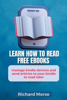 Cover of Learn How To Read Free Ebooks, Manage kindle Devices And Send Articles To Your Kindle To read Later