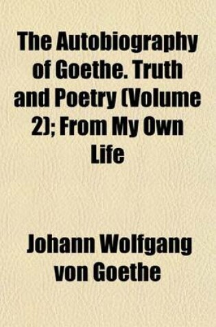 Cover of The Autobiography of Goethe. Truth and Poetry (Volume 2); From My Own Life