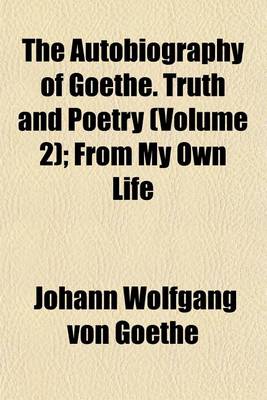 Book cover for The Autobiography of Goethe. Truth and Poetry (Volume 2); From My Own Life