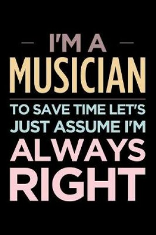 Cover of I'm a Musician, to Save Time Let's Just Assume I'm Always Right