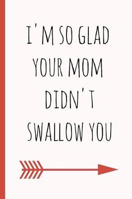 Book cover for I'm So Glad Your Mom Didn't Swallow You