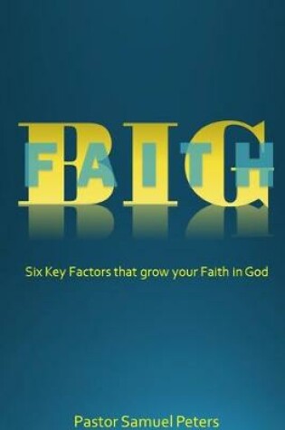 Cover of BIG Faith: Six Key Factors that Grow Your Faith in God