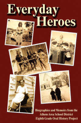 Book cover for Everyday Heroes; Biographies and Memoirs from the Athens Area School District Eighth Grade Oral History Project