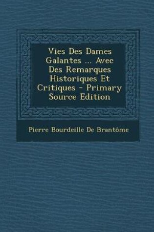 Cover of Vies Des Dames Galantes ... Avec Des Remarques Historiques Et Critiques - Primary Source Edition