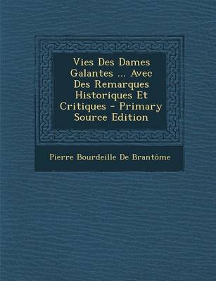 Book cover for Vies Des Dames Galantes ... Avec Des Remarques Historiques Et Critiques - Primary Source Edition