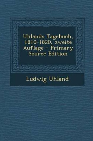 Cover of Uhlands Tagebuch, 1810-1820, Zweite Auflage - Primary Source Edition