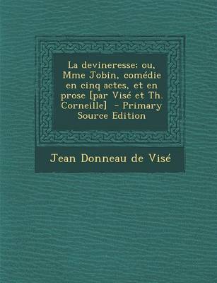 Book cover for La Devineresse; Ou, Mme Jobin, Comedie En Cinq Actes, Et En Prose [par Vise Et Th. Corneille] - Primary Source Edition