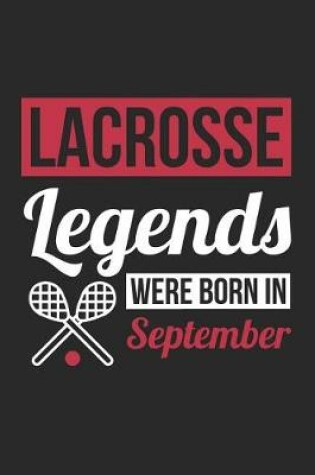 Cover of Lacrosse Notebook - Lacrosse Legends Were Born In September - Lacrosse Journal - Birthday Gift for Lacrosse Player