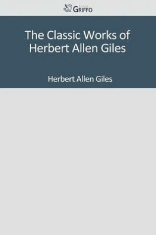 Cover of The Classic Works of Herbert Allen Giles