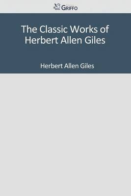 Book cover for The Classic Works of Herbert Allen Giles