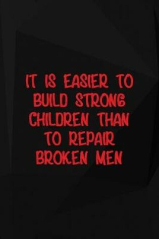 Cover of It Is Easier To Build Strong Children Than To Repair Broken Men