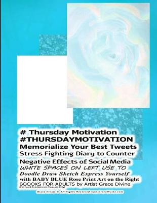 Book cover for # Thursday Motivation #THURSDAYMOTIVATION Memorialize Your Best Tweets Stress Fighting Diary to Counter Negative Effects of Social Media WHITE SPACES ON LEFT USE TO Doodle Draw Sketch Express Yourself with BABY BLUE Rose Print Art on the Right
