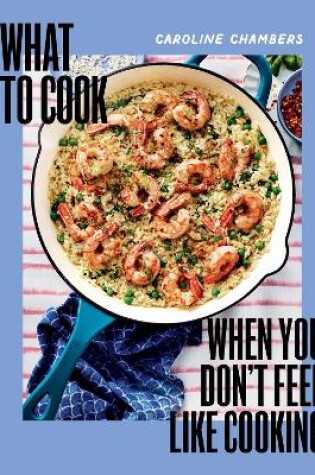 Cover of What to Cook When You Don't Feel Like Cooking