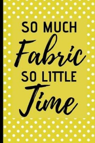 Cover of So Much Fabric So Little Time
