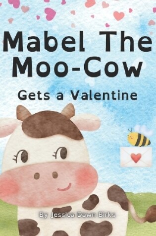 Cover of MABEL THE MOO-COW GETS A VALENTINE - childrens story book about valentines day. Learning about friendship, family and authenticity.