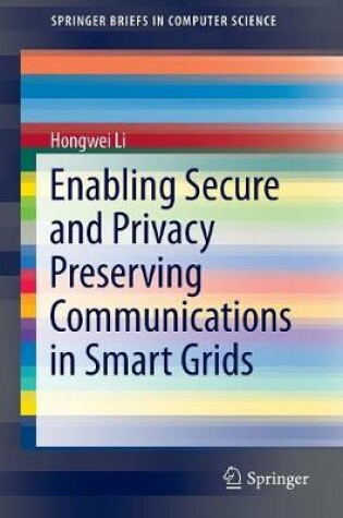 Cover of Enabling Secure and Privacy Preserving Communications in Smart Grids