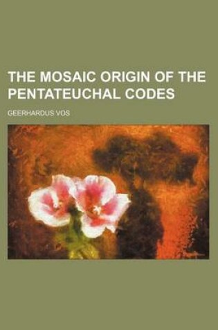 Cover of The Mosaic Origin of the Pentateuchal Codes