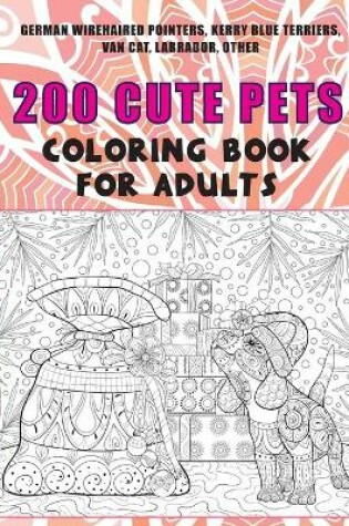 Cover of 200 Cute Pets - Coloring Book for adults - German Wirehaired Pointers, Kerry Blue Terriers, Van cat, Labrador, other