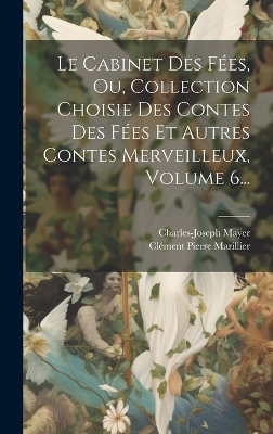 Book cover for Le Cabinet Des Fées, Ou, Collection Choisie Des Contes Des Fées Et Autres Contes Merveilleux, Volume 6...