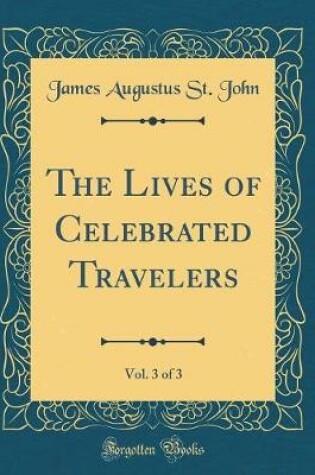 Cover of The Lives of Celebrated Travelers, Vol. 3 of 3 (Classic Reprint)