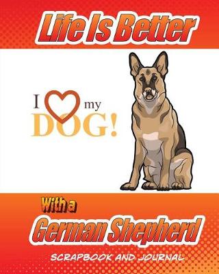 Book cover for Life Is Better With A German Shepherd Scrapbook and Journal