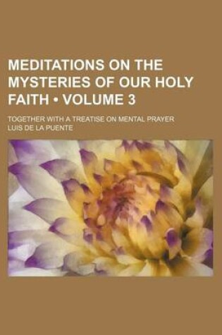 Cover of Meditations on the Mysteries of Our Holy Faith (Volume 3); Together with a Treatise on Mental Prayer