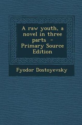 Cover of A Raw Youth, a Novel in Three Parts - Primary Source Edition