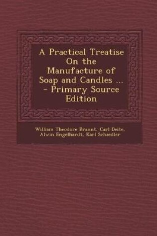 Cover of A Practical Treatise on the Manufacture of Soap and Candles ... - Primary Source Edition