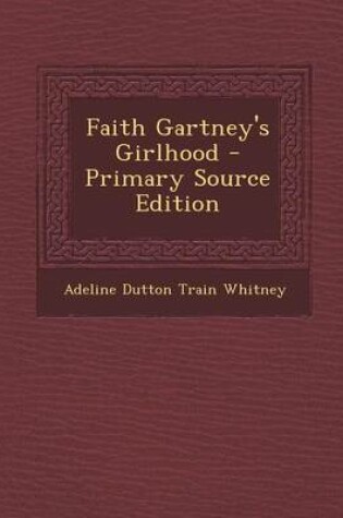 Cover of Faith Gartney's Girlhood - Primary Source Edition