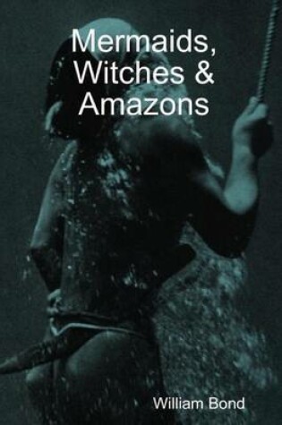 Cover of Mermaids, Witches & Amazons