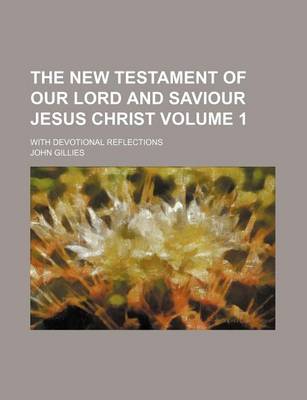 Book cover for The New Testament of Our Lord and Saviour Jesus Christ; With Devotional Reflections Volume 1