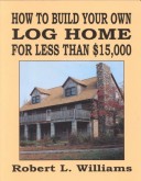 Book cover for How to Build Your Own Log Home for Less Than $15,000