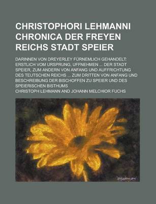 Book cover for Christophori Lehmanni Chronica Der Freyen Reichs Stadt Speier; Darinnen Von Dreyerley Furnemlich Gehandelt