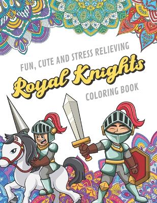 Book cover for Fun Cute And Stress Relieving Royal Knights Coloring Book