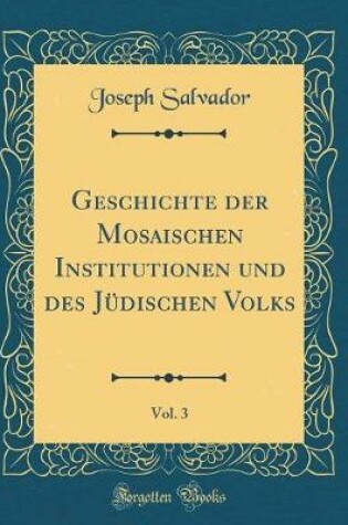 Cover of Geschichte Der Mosaischen Institutionen Und Des Jüdischen Volks, Vol. 3 (Classic Reprint)