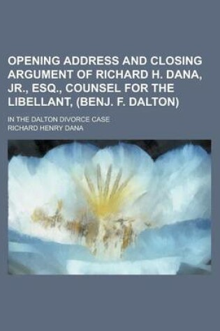 Cover of Opening Address and Closing Argument of Richard H. Dana, Jr., Esq., Counsel for the Libellant, (Benj. F. Dalton); In the Dalton Divorce Case