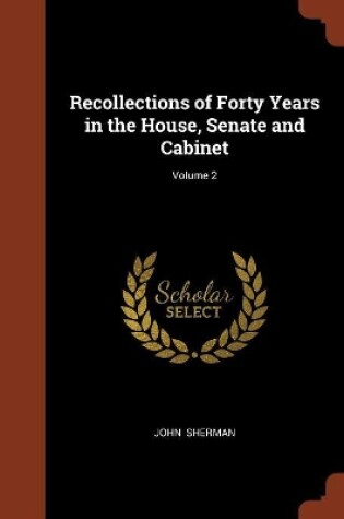 Cover of Recollections of Forty Years in the House, Senate and Cabinet; Volume 2