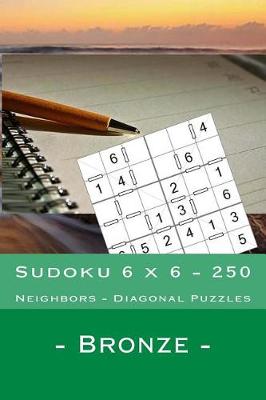 Book cover for Sudoku 6 X 6 - 250 Neighbors - Diagonal Puzzles - Bronze