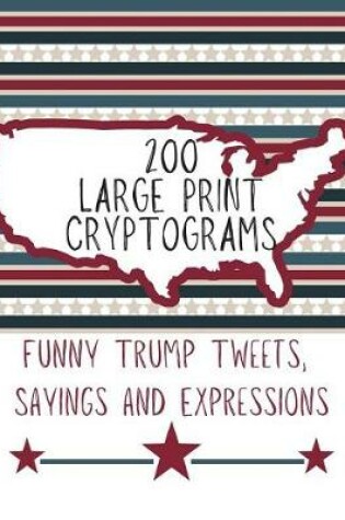 Cover of 200 Large Print Cryptograms Funny Trump Tweets Sayings and Expressions