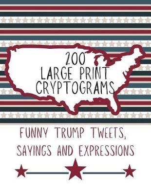 Book cover for 200 Large Print Cryptograms Funny Trump Tweets Sayings and Expressions