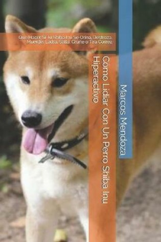 Cover of Como Lidiar Con Un Perro Shiba Inu Hiperactivo