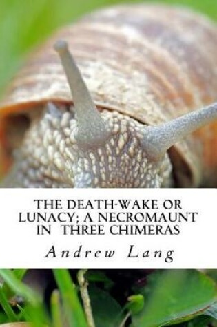 Cover of The Death-Wake or Lunacy; A Necromaunt in Three Chimeras