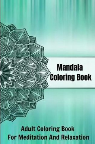 Cover of Mandala Coloring Book Adult Coloring Book For Meditation And Relaxation
