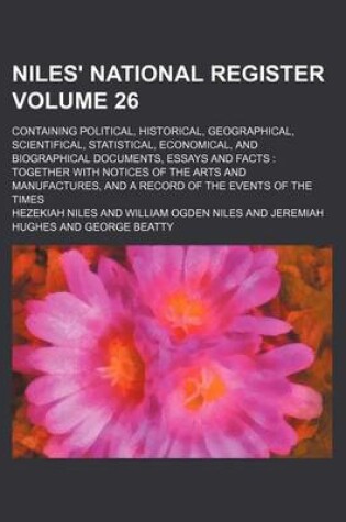 Cover of Niles' National Register Volume 26; Containing Political, Historical, Geographical, Scientifical, Statistical, Economical, and Biographical Documents, Essays and Facts