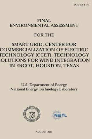 Cover of Final Environmental Assessment for the Smart Grid, Center for Commercialization of Electric Technology (CCET), Technology Solutions for Wind Integration in Ercot, Houston, Texas (DOE/EA-1750)