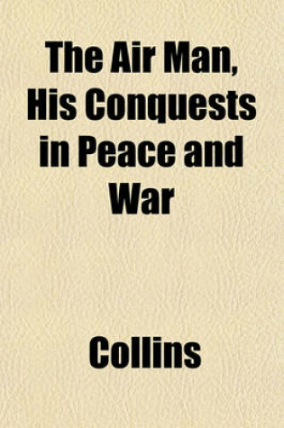 Cover of The Air Man, His Conquests in Peace and War
